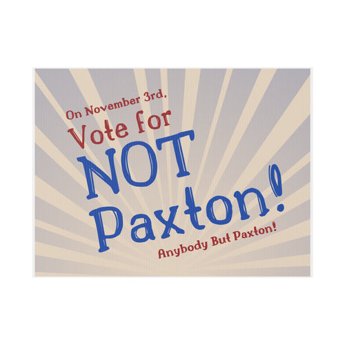 "NOT Paxton" Yard Sign - Anybody But Paxton!